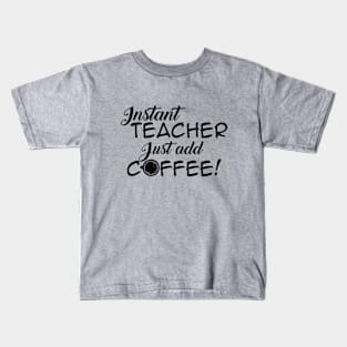 Instant Teacher, Just Add Coffee Kids T-Shirt